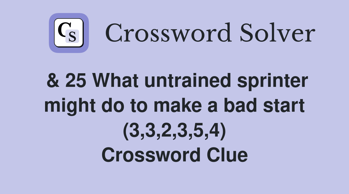 & 25 What untrained sprinter might do to make a bad start (3,3,2,3,5,4